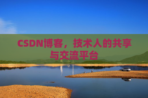 CSDN博客,技术人的共享与交流平台